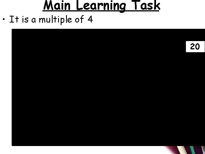 Main Learning Task • It is a multiple of 4 1 11 21 31