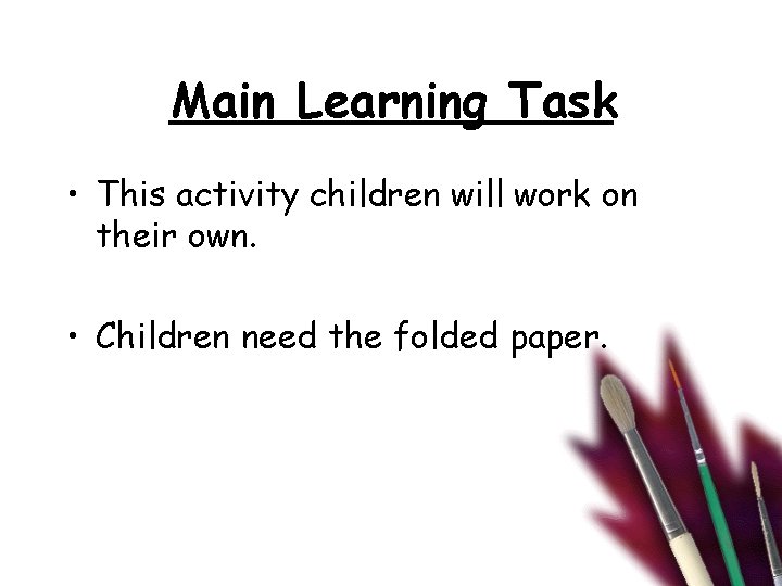 Main Learning Task • This activity children will work on their own. • Children