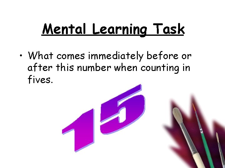 Mental Learning Task • What comes immediately before or after this number when counting