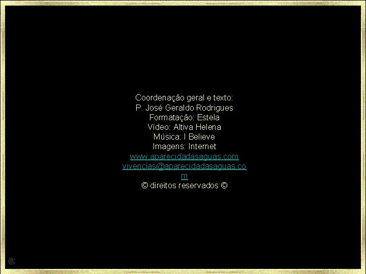 Coordenação geral e texto: P. José Geraldo Rodrigues Formatação: Estela Vídeo: Altiva Helena Música: