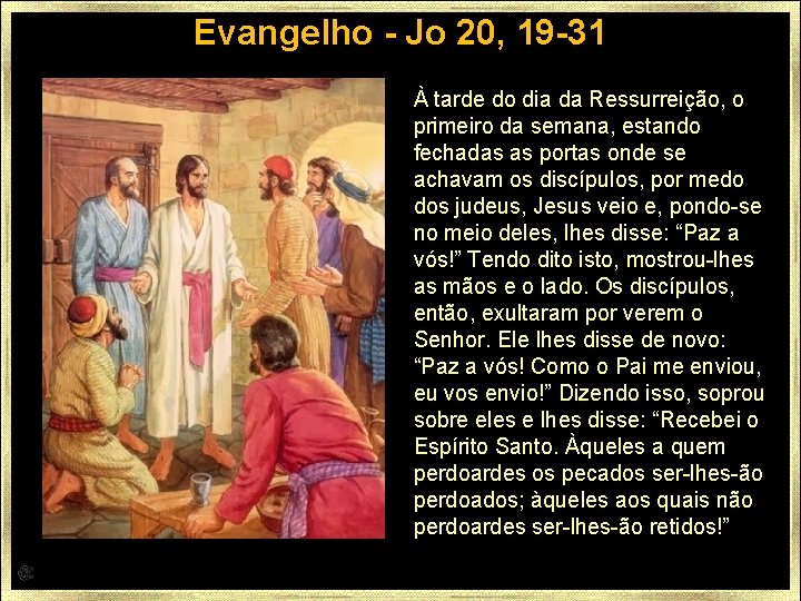 Evangelho - Jo 20, 19 -31 À tarde do dia da Ressurreição, o primeiro