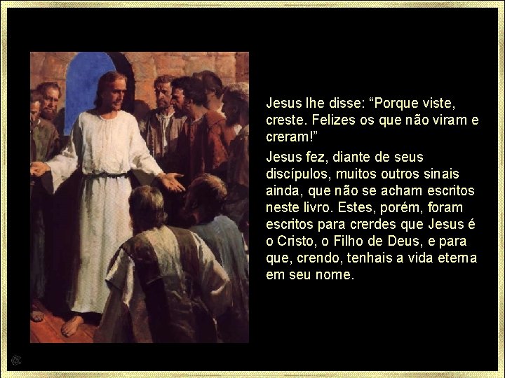 Jesus lhe disse: “Porque viste, creste. Felizes os que não viram e creram!” Jesus