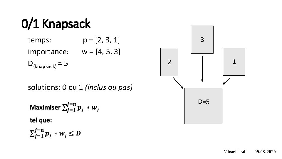 0/1 Knapsack temps: p = [2, 3, 1] importance: w = [4, 5, 3]