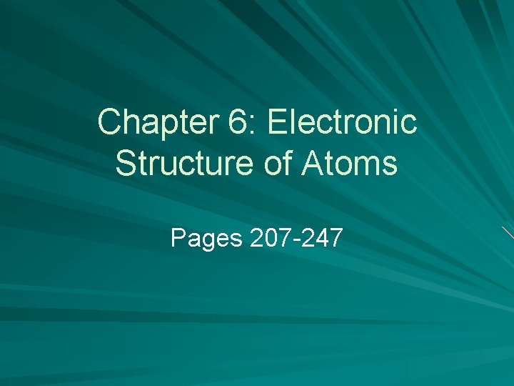 Chapter 6: Electronic Structure of Atoms Pages 207 -247 