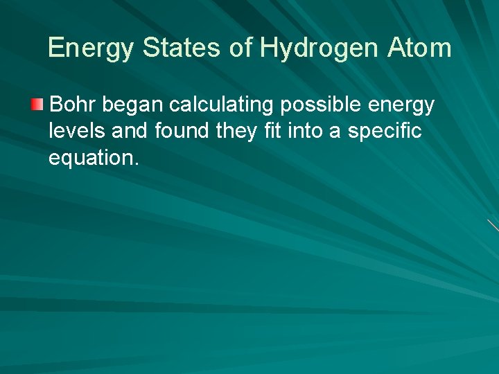 Energy States of Hydrogen Atom Bohr began calculating possible energy levels and found they