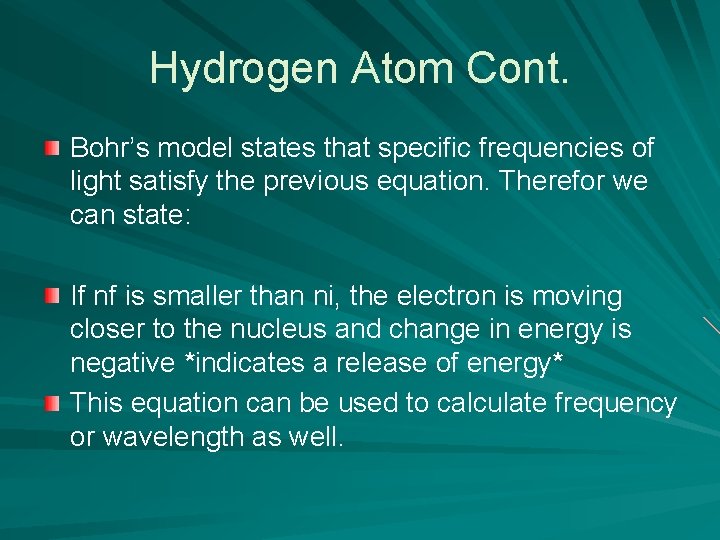 Hydrogen Atom Cont. Bohr’s model states that specific frequencies of light satisfy the previous