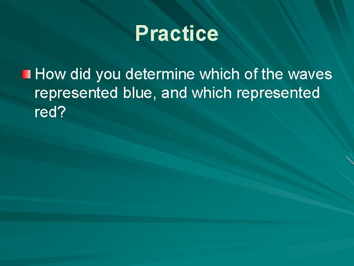 Practice How did you determine which of the waves represented blue, and which represented