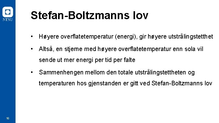Stefan-Boltzmanns lov • Høyere overflatetemperatur (energi), gir høyere utstrålingstetthet • Altså, en stjerne med