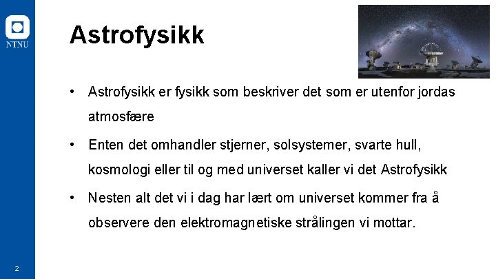 Astrofysikk • Astrofysikk er fysikk som beskriver det som er utenfor jordas atmosfære •