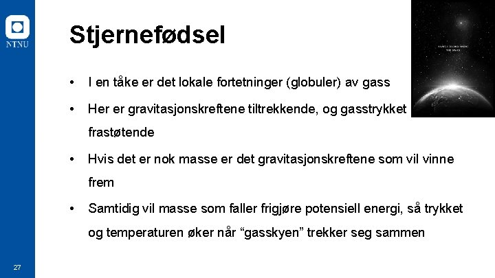 Stjernefødsel • I en tåke er det lokale fortetninger (globuler) av gass • Her