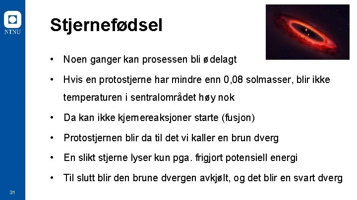 Stjernefødsel • Noen ganger kan prosessen bli ødelagt • Hvis en protostjerne har mindre