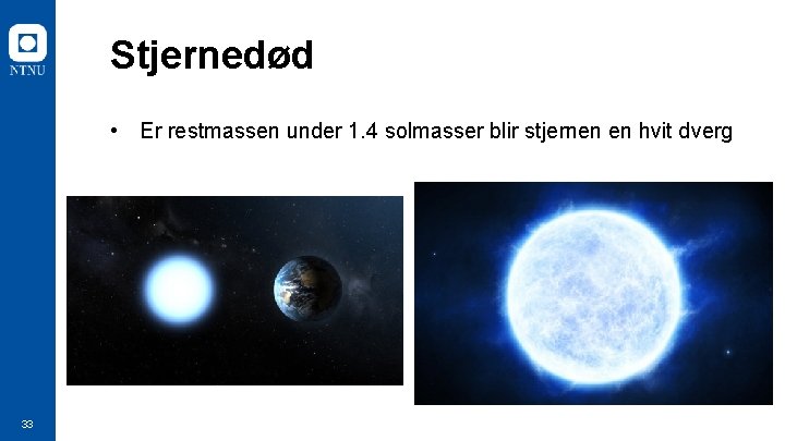 Stjernedød • Er restmassen under 1. 4 solmasser blir stjernen en hvit dverg 33