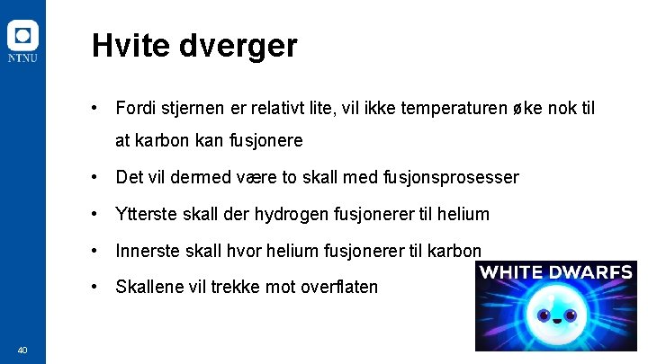 Hvite dverger • Fordi stjernen er relativt lite, vil ikke temperaturen øke nok til