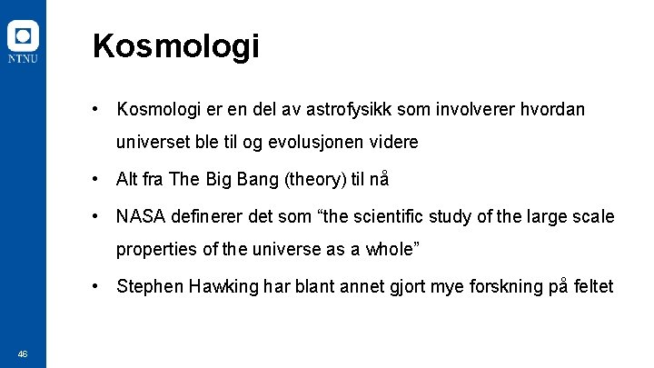 Kosmologi • Kosmologi er en del av astrofysikk som involverer hvordan universet ble til