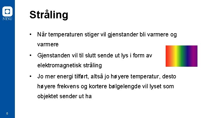Stråling • Når temperaturen stiger vil gjenstander bli varmere og varmere • Gjenstanden vil