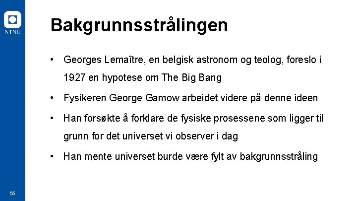Bakgrunnsstrålingen • Georges Lemaître, en belgisk astronom og teolog, foreslo i 1927 en hypotese