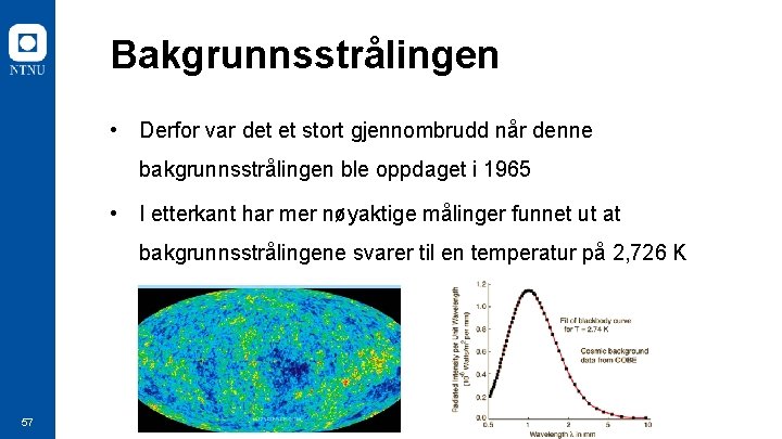 Bakgrunnsstrålingen • Derfor var det et stort gjennombrudd når denne bakgrunnsstrålingen ble oppdaget i