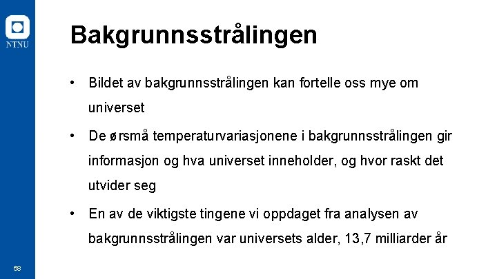 Bakgrunnsstrålingen • Bildet av bakgrunnsstrålingen kan fortelle oss mye om universet • De ørsmå
