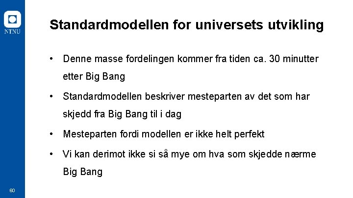 Standardmodellen for universets utvikling • Denne masse fordelingen kommer fra tiden ca. 30 minutter