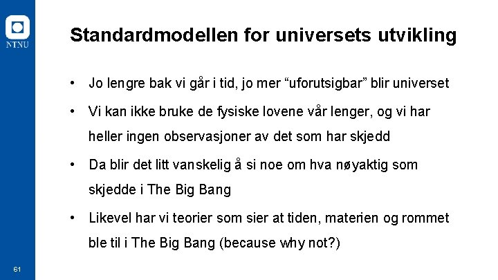 Standardmodellen for universets utvikling • Jo lengre bak vi går i tid, jo mer