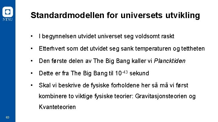 Standardmodellen for universets utvikling • I begynnelsen utvidet universet seg voldsomt raskt • Etterhvert