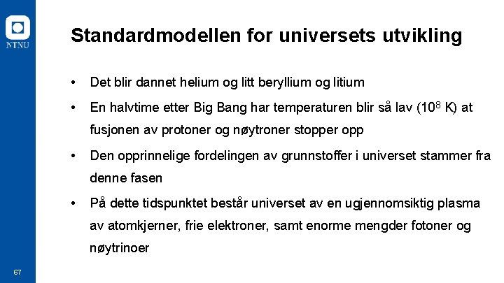 Standardmodellen for universets utvikling • Det blir dannet helium og litt beryllium og litium