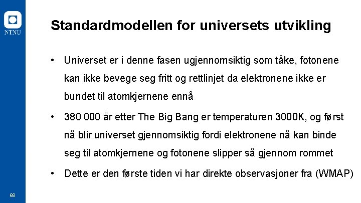 Standardmodellen for universets utvikling • Universet er i denne fasen ugjennomsiktig som tåke, fotonene