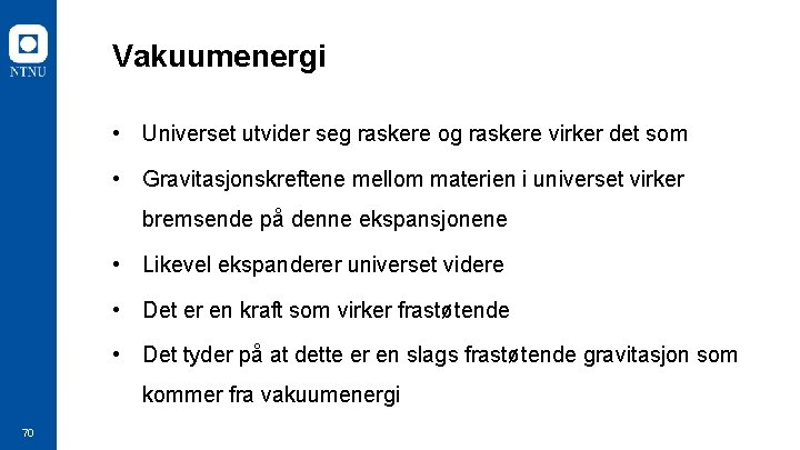 Vakuumenergi • Universet utvider seg raskere og raskere virker det som • Gravitasjonskreftene mellom