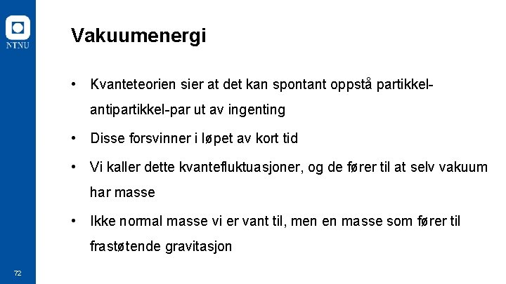 Vakuumenergi • Kvanteteorien sier at det kan spontant oppstå partikkelantipartikkel-par ut av ingenting •