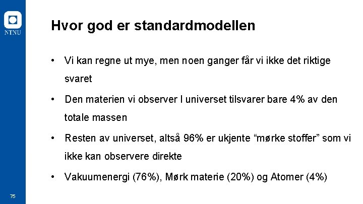 Hvor god er standardmodellen • Vi kan regne ut mye, men noen ganger får