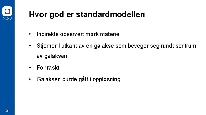 Hvor god er standardmodellen • Indirekte observert mørk materie • Stjerner I utkant av