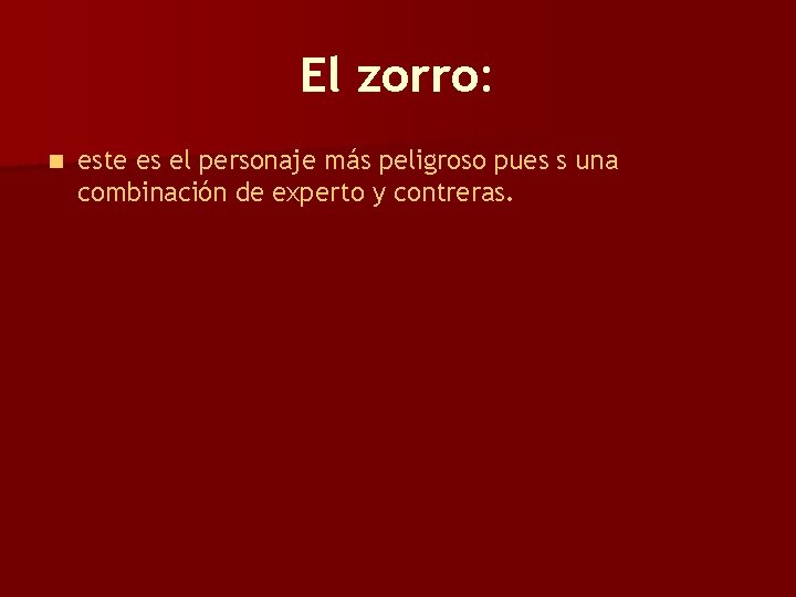 El zorro: n este es el personaje más peligroso pues s una combinación de