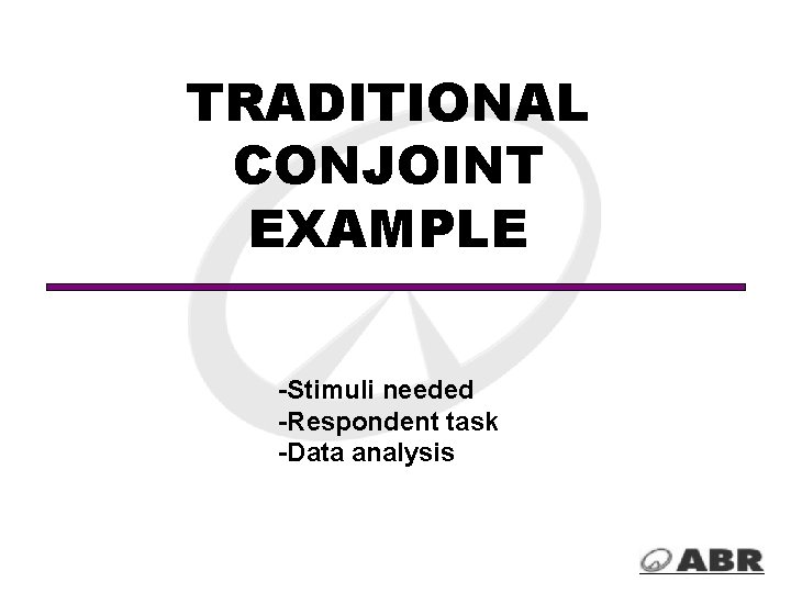 TRADITIONAL CONJOINT EXAMPLE -Stimuli needed -Respondent task -Data analysis 