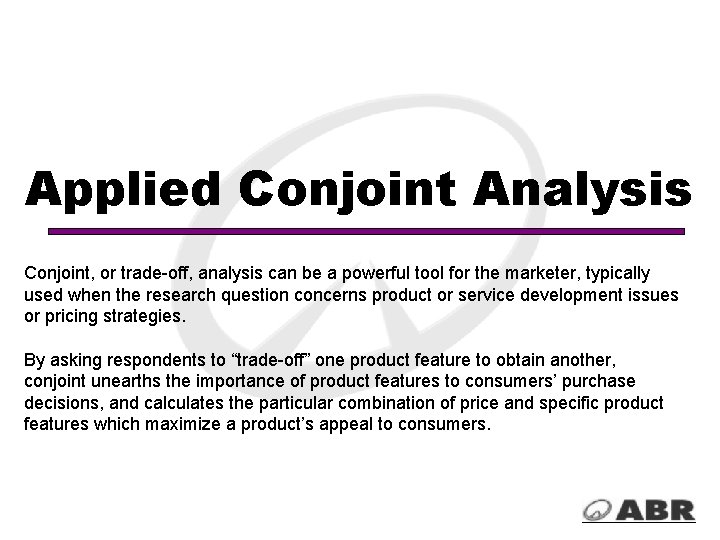 Applied Conjoint Analysis Conjoint, or trade-off, analysis can be a powerful tool for the