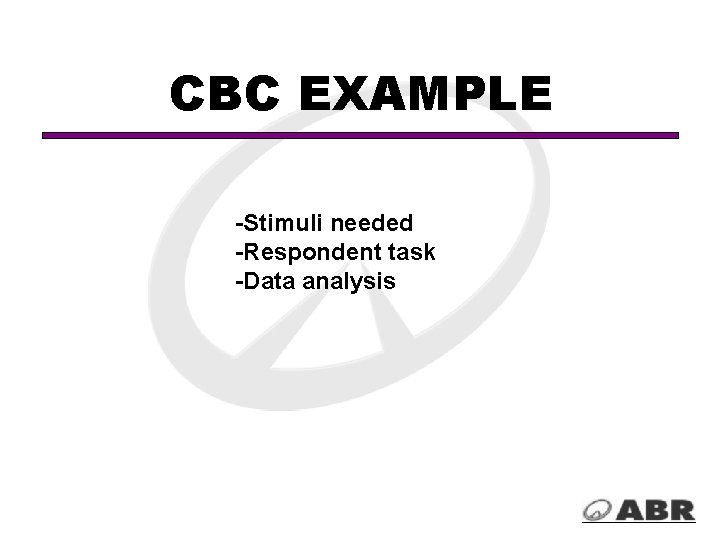 CBC EXAMPLE -Stimuli needed -Respondent task -Data analysis 