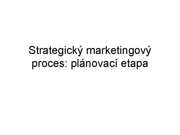 Strategický marketingový proces: plánovací etapa 