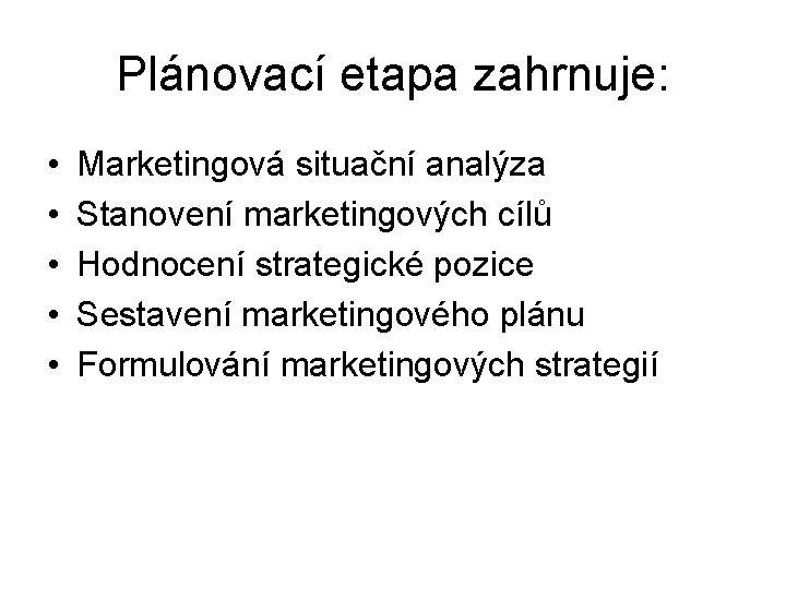 Plánovací etapa zahrnuje: • • • Marketingová situační analýza Stanovení marketingových cílů Hodnocení strategické