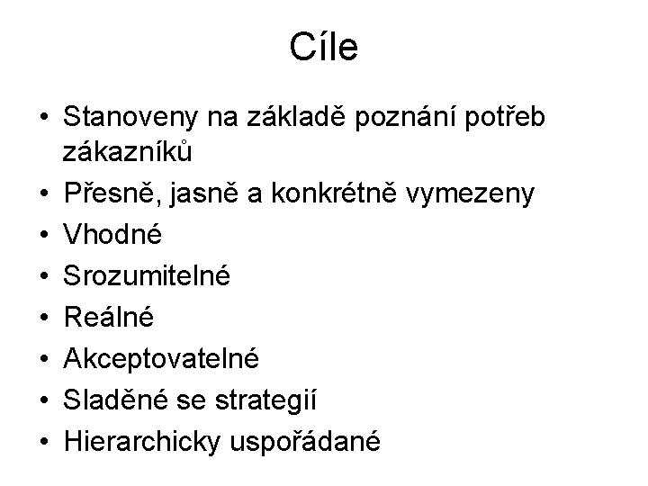 Cíle • Stanoveny na základě poznání potřeb zákazníků • Přesně, jasně a konkrétně vymezeny