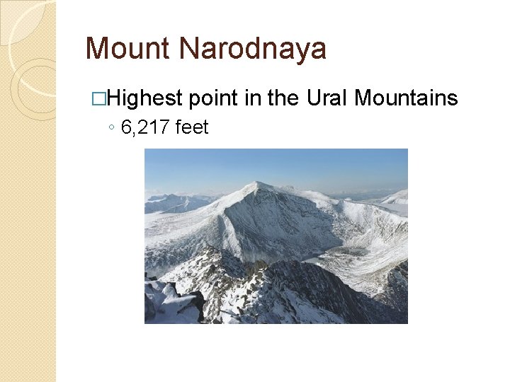Mount Narodnaya �Highest point in the Ural Mountains ◦ 6, 217 feet 