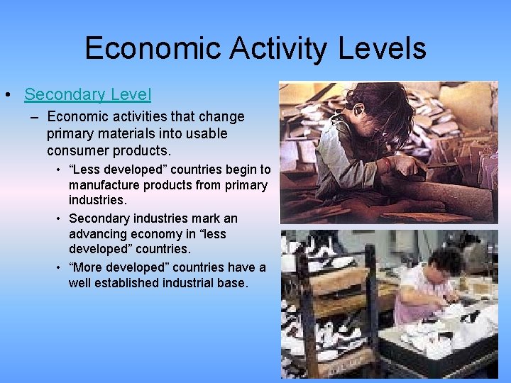 Economic Activity Levels • Secondary Level – Economic activities that change primary materials into