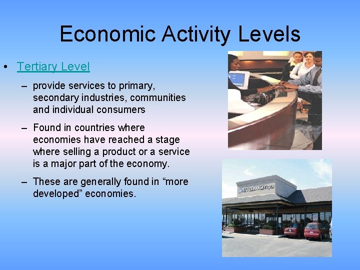 Economic Activity Levels • Tertiary Level – provide services to primary, secondary industries, communities