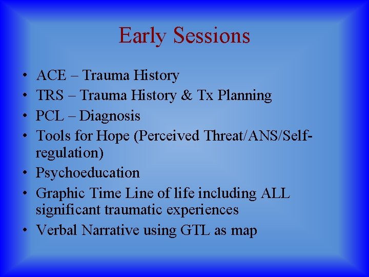 Early Sessions • • ACE – Trauma History TRS – Trauma History & Tx