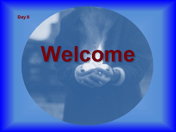 Day II Welcome 