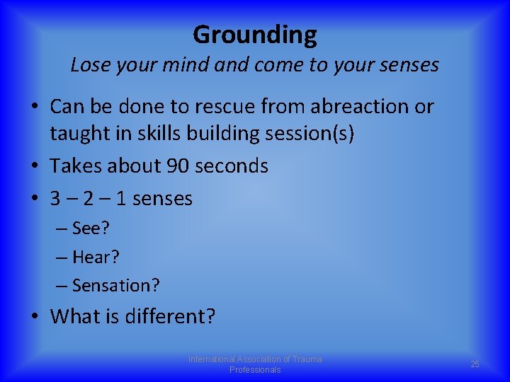 Grounding Lose your mind and come to your senses • Can be done to