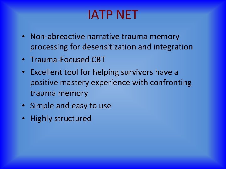 IATP NET • Non-abreactive narrative trauma memory processing for desensitization and integration • Trauma-Focused