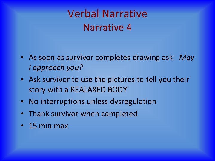 Verbal Narrative 4 • As soon as survivor completes drawing ask: May I approach