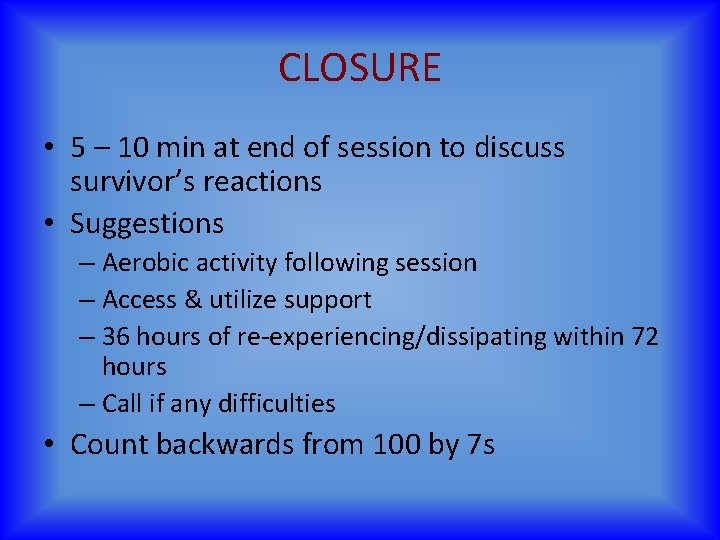CLOSURE • 5 – 10 min at end of session to discuss survivor’s reactions