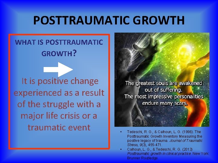 POSTTRAUMATIC GROWTH WHAT IS POSTTRAUMATIC GROWTH? It is positive change experienced as a result