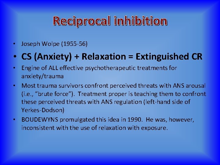 Reciprocal inhibition • Joseph Wolpe (1955 -56) • CS (Anxiety) + Relaxation = Extinguished