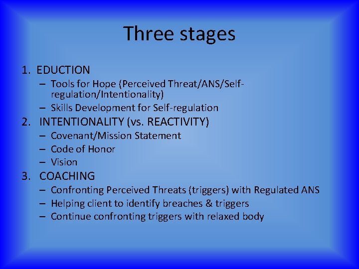 Three stages 1. EDUCTION – Tools for Hope (Perceived Threat/ANS/Selfregulation/Intentionality) – Skills Development for